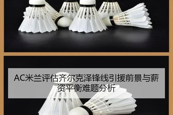 AC米兰评估齐尔克泽锋线引援前景与薪资平衡难题分析